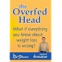 The Overfed Head: What If Everything You Know About Weight Loss Is Wrong?