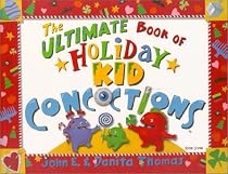 The Ultimate Book of Holiday Kid Concoctions: More Than 50 Wacky, Wild & Crazy Holiday Concoctions