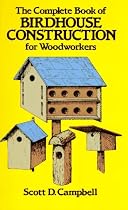 The Complete Book of Birdhouse Construction for Woodworkers
