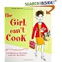 The Girl Can't Cook: 250 Fabulous No-Fail Recipes a Girl Can't Be Without