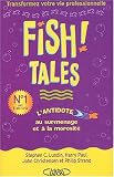 Fish ! Tales : Des histoires vraies pour transformer votre vie priv�e et professionnelle