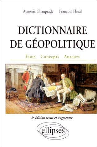 Dictionnaire de g�opolitique. Etats, concepts, auteurs