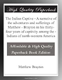 The Indian Captive - A narrative of the adventures and sufferings of Matthew - Brayton in his thirty-four years of captivity among the - Indians of north-western America