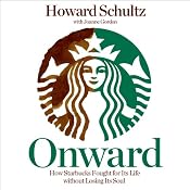 Onward: How Starbucks Fought for Its Life Without Losing Its Soul | [Howard Schultz, Joanne Gordon]