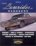 The Lowrider's Handbook: Engines, Tires & Wheels, Hydraulics, Custom Interiors, Custom Bodywork, Chassis & Suspension, Air Ride
