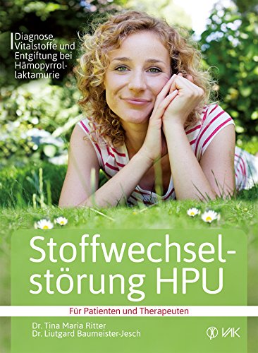 Stoffwechselstörung HPU: Diagnose, Vitalstoffe und Entgiftung bei Hämopyrrollaktamurie Für Patienten und Therapeuten (German Edition)