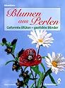 Blumen aus Perlen. Gestickte Bl&uuml;ten - geformte B&auml;nder