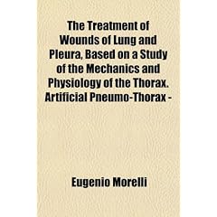 The Treatment of Wounds of Lung and Pleura, Based on a Study of the Mechanics and... by Eugenio Morelli