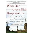 When Our Grown Kids Disappoint Us: Letting Go of Their Problems, Loving Them Anyway, and Getting on with Our Lives