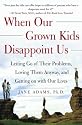 When Our Grown Kids Disappoint Us: Letting Go of Their Problems, Loving Them Anyway, and Getting on with Our Lives