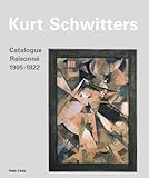 Kurt Schwitters: Catalogue Raisonne: Volume I 1905-1922