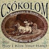 May I Kiss Your Hand: Hungarian & Gypsy Fiddle Music & Songs