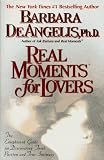 Real Moments for Lovers: The Enlightened Guide for Discovering Total Passion and True Intimacy