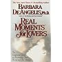 Real Moments for Lovers: The Enlightened Guide for Discovering Total Passion and True Intimacy