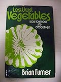 Less usual vegetables : how to grow and how to cook them
