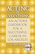 Acting Is Everything: An Actor's Guidebook for a Successful Career in Los Angeles, Expanded Gold