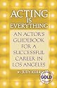 Acting Is Everything: An Actor's Guidebook for a Successful Career in Los Angeles, Expanded Gold