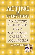 Acting Is Everything: An Actor's Guidebook for a Successful Career in Los Angeles, Expanded Gold