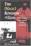 The (Magic) Kingdom of God: Christianity and Global Culture Industries