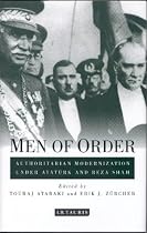 Men of Order: Authoritarian Modernisation in Turkey and Iran, 1918-1942 (Library of Modern Middle East Studies)