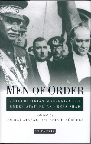 Men of Order: Authoritarian Modernisation in Turkey and Iran, 1918-1942 (Library of Modern Middle East Studies)