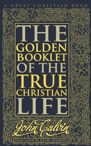 By John Calvin Golden Booklet of The True Christian Life [Paperback]