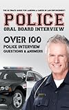 Police Oral Board Interview: Over 100 Police Interview Questions & Answers Police Oral Board Interview: Over 100 Police Interview Questions & Answers