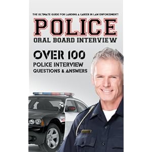 Police Oral Board Interview: Over 100 Police Interview Questions & Answers