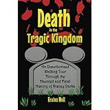 death in the tragic kingdom an unauthorized walking tour through the haunted and fatal history of disney parks