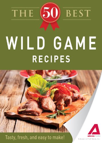 The 50 Best Wild Game Recipes: Tasty, fresh, and easy to make!