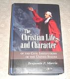 The Christian Life and Character of the Civil Institutions of the United States