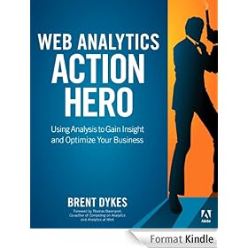 Web Analytics Action Hero: Using Analysis to Gain Insight and Optimize Your Business