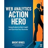 Web Analytics Action Hero: Using Analysis to Gain Insight and Optimize Your Business