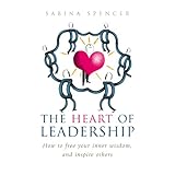 the heart of leadership unlock your inner wisdom and inspire others