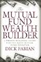 The Mutual Fund Wealth Builder: A Profit-Building Guide for the Savvy Mutual Fund Investor