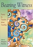 Bearing Witness: Poetry by Teachers About Teaching