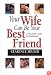 Your Wife Can Be Your Best Friend: A Practical Guide for Husbands