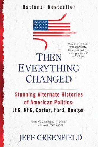 By Jeff Greenfield Then Everything Changed: Stunning Alternate Histories of American Politics: JFK, RFK, Carter, Ford, (Reprint) [Paperback]