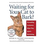 Waiting for Your Cat to Bark?: Persuading Customers When They Ignore Marketing book cover