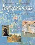 The Impressionists Handbook: The Great Works and the World That Inspired Them