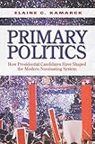 Primary politics : how presidential candidates have shaped the modern nominating system