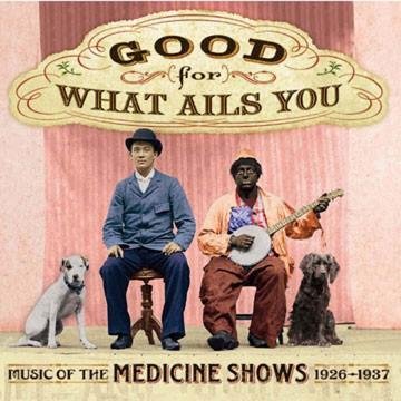 CD-Charts  Music : Good For What Ails You: Music of the Medicine Shows 1926-1937