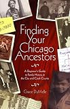Finding Your Chicago Ancestors: A Beginners Guide To Family History In The City Of Chicago