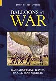 Balloons at War: Gasbags, Flying Bombs & Cold War Secrets (Revealing History)