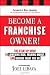 Become a Franchise Owner!: The Start-Up Guide to Lowering Risk, Making Money, and Owning What you Do