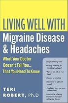 Living Well with Migraine Disease and Headache: What Your Doctor Doesn't Tell You, That You Need to Know