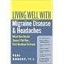 Living Well with Migraine Disease and Headache: What Your Doctor Doesn't Tell You, That You Need to Know