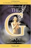 Understanding the G-Spot and Female Sexuality: A Simple 10-Step Guide for Unleashing the Ultimate in Female Ecstasy