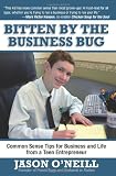 Bitten by the Business Bug: Common Sense Tips for Business and Life from a Teen Entrepreneur