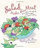Salad Makes the Meal: 150 Simple and Inspired Salad Recipes Everyone Will Love